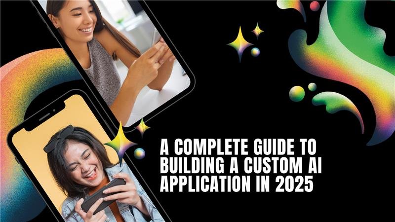 A Complete Guide to Building a Custom AI Application
